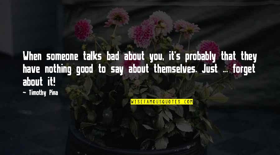 New Year 2018 Quotes By Timothy Pina: When someone talks bad about you, it's probably