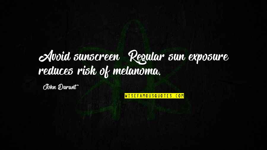 New Year 2072 Quotes By John Durant: Avoid sunscreen! Regular sun exposure reduces risk of