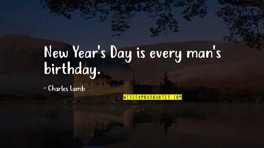 New Year And Birthday Quotes By Charles Lamb: New Year's Day is every man's birthday.