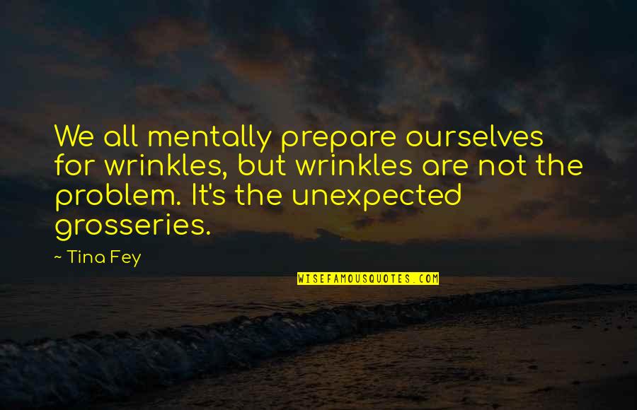 New Year And Love Quotes By Tina Fey: We all mentally prepare ourselves for wrinkles, but