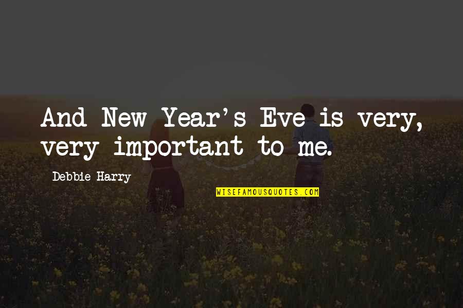 New Year And Quotes By Debbie Harry: And New Year's Eve is very, very important