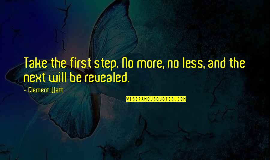 New Year Back To Work Quotes By Clement Watt: Take the first step. No more, no less,