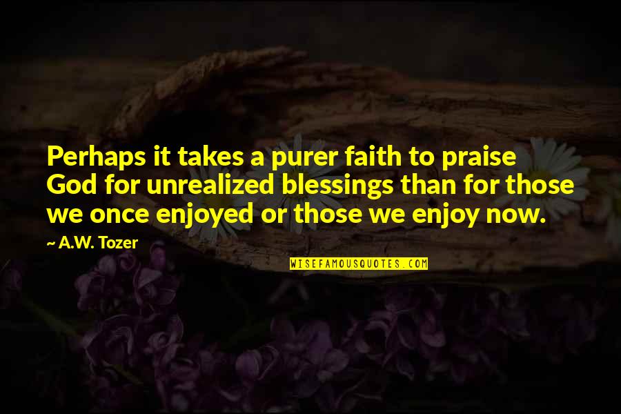 New Year Beginnings Quotes By A.W. Tozer: Perhaps it takes a purer faith to praise