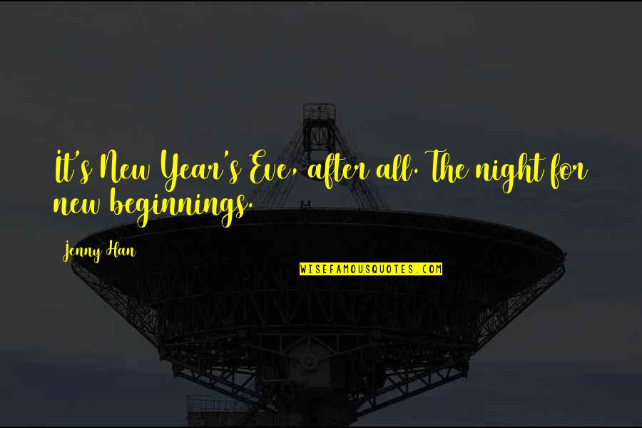 New Year Beginnings Quotes By Jenny Han: It's New Year's Eve, after all. The night