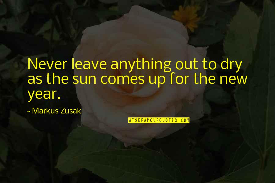 New Year Beginnings Quotes By Markus Zusak: Never leave anything out to dry as the