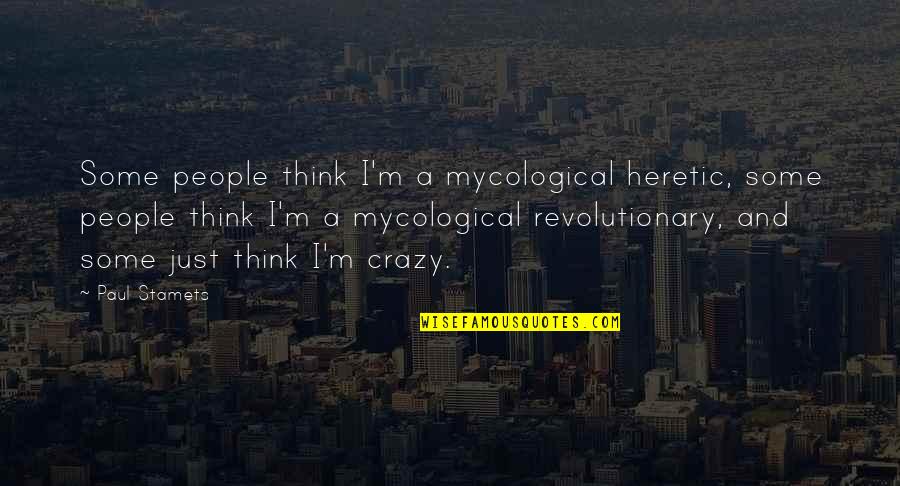 New Year Brings Quotes By Paul Stamets: Some people think I'm a mycological heretic, some New Year Brings Quotes By Paul Stamets: Some people think I'm a mycological heretic, some