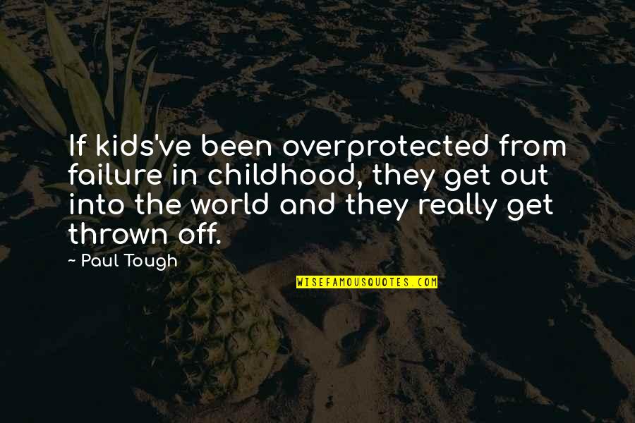 New Year Brings Quotes By Paul Tough: If kids've been overprotected from failure in childhood, New Year Brings Quotes By Paul Tough: If kids've been overprotected from failure in childhood,