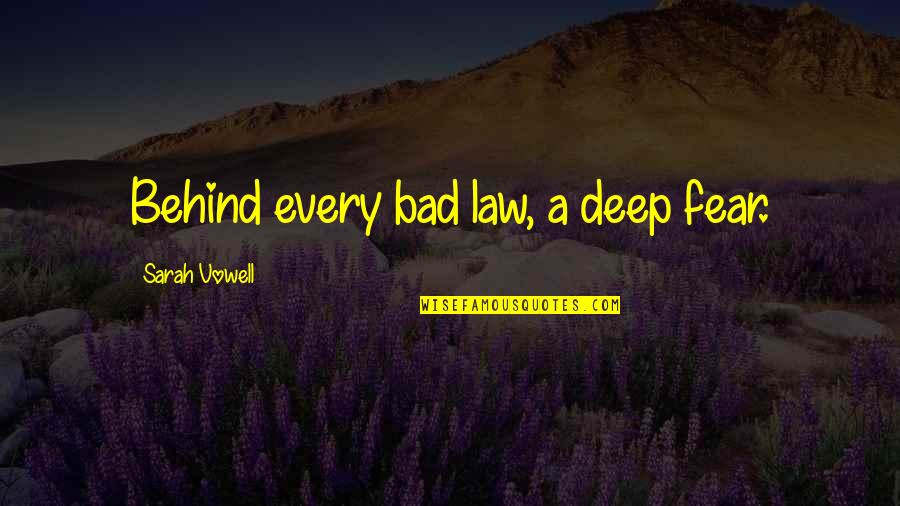New Year Cards Quotes By Sarah Vowell: Behind every bad law, a deep fear. New Year Cards Quotes By Sarah Vowell: Behind every bad law, a deep fear.