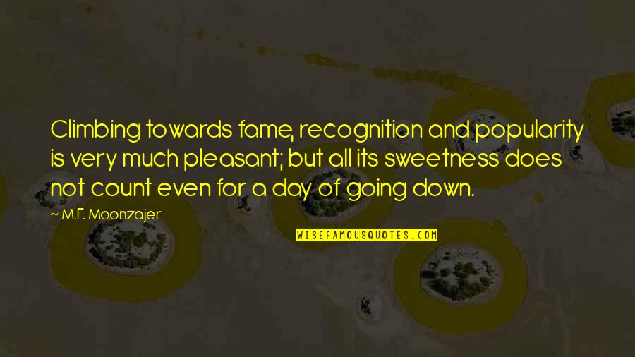 New Year Cute Quotes By M.F. Moonzajer: Climbing towards fame, recognition and popularity is very New Year Cute Quotes By M.F. Moonzajer: Climbing towards fame, recognition and popularity is very