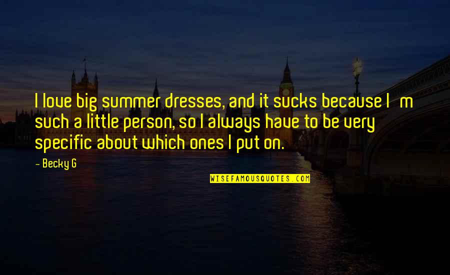 New Year Dinner Quotes By Becky G: I love big summer dresses, and it sucks