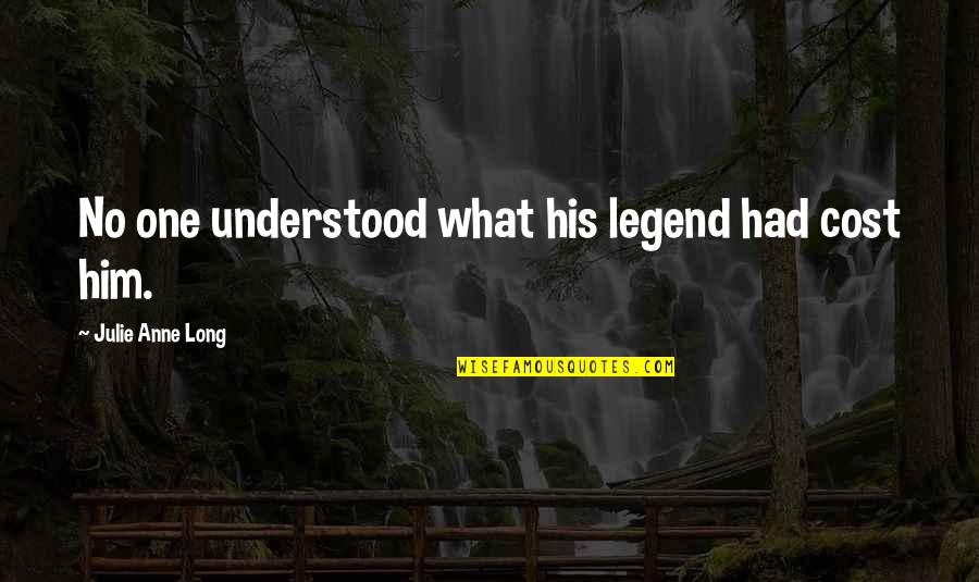 New Year Eve Inspirational Quotes By Julie Anne Long: No one understood what his legend had cost New Year Eve Inspirational Quotes By Julie Anne Long: No one understood what his legend had cost