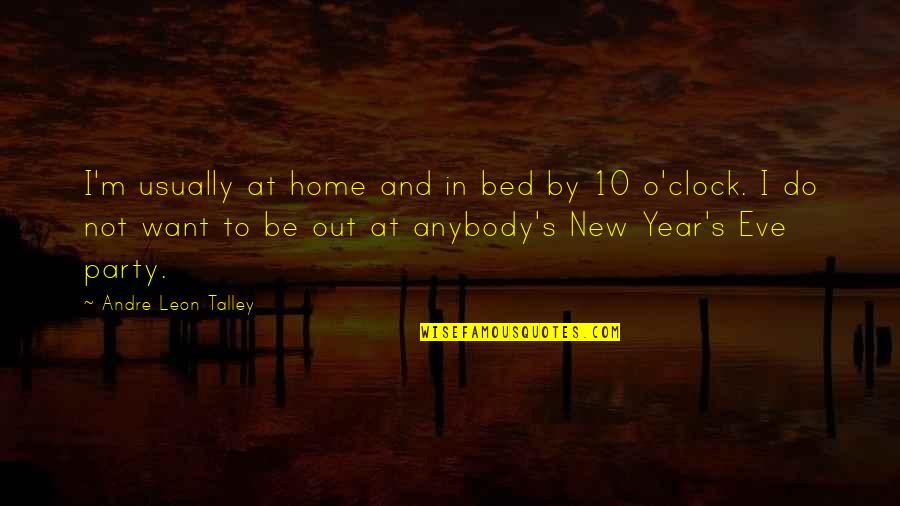 New Year Eve Party Quotes By Andre Leon Talley: I'm usually at home and in bed by