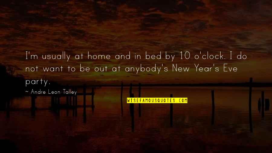 New Year Eve Quotes By Andre Leon Talley: I'm usually at home and in bed by