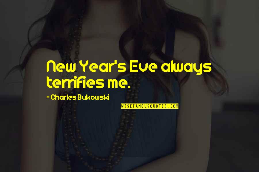 New Year Eve Quotes By Charles Bukowski: New Year's Eve always terrifies me. New Year Eve Quotes By Charles Bukowski: New Year's Eve always terrifies me.