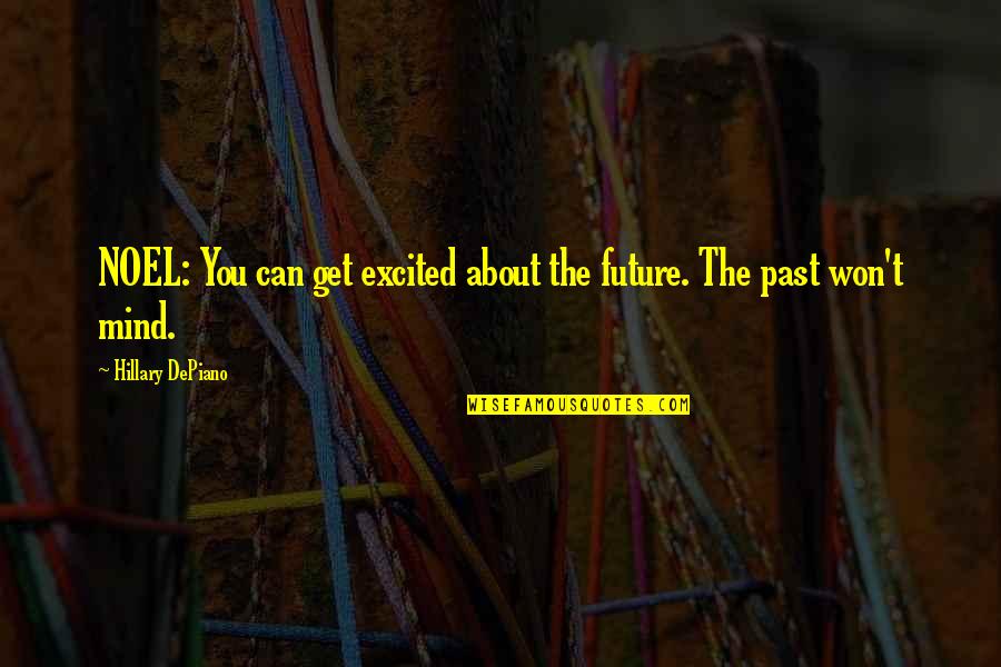 New Year Eve Quotes By Hillary DePiano: NOEL: You can get excited about the future. New Year Eve Quotes By Hillary DePiano: NOEL: You can get excited about the future.