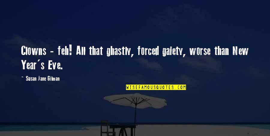 New Year Eve Quotes By Susan Jane Gilman: Clowns - feh! All that ghastly, forced gaiety, New Year Eve Quotes By Susan Jane Gilman: Clowns - feh! All that ghastly, forced gaiety,