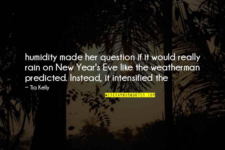 New Year Eve Quotes By Tia Kelly: humidity made her question if it would really New Year Eve Quotes By Tia Kelly: humidity made her question if it would really