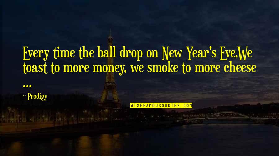 New Year Eve Toast Quotes By Prodigy: Every time the ball drop on New Year's