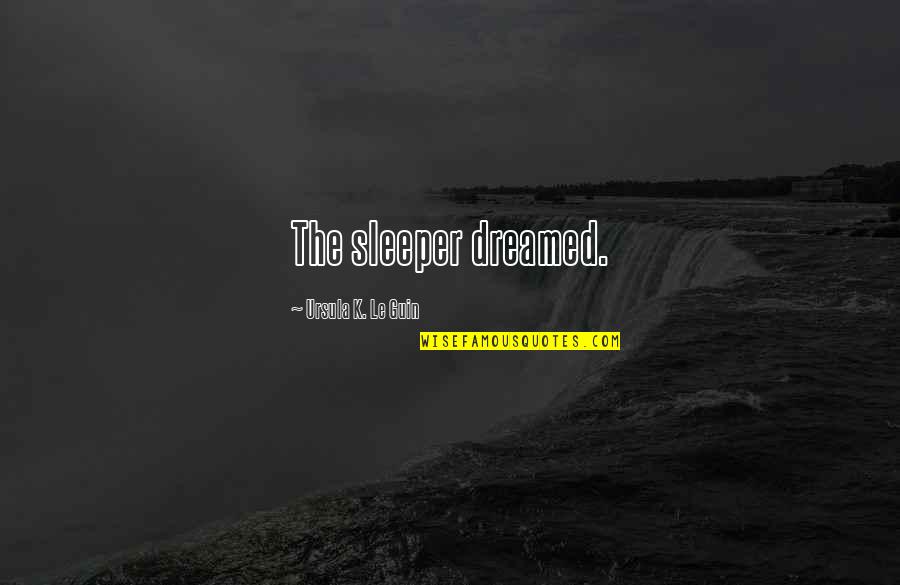 New Year In Marathi Quotes By Ursula K. Le Guin: The sleeper dreamed.