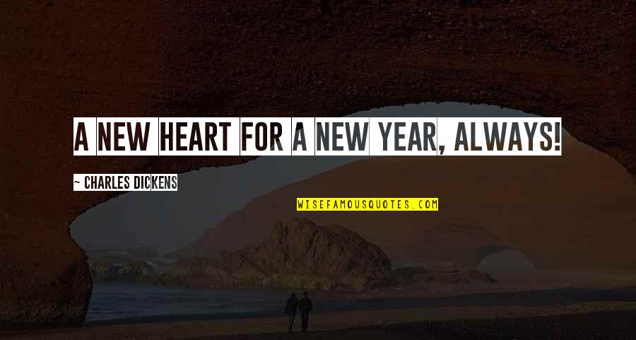 New Year Inspirational Quotes By Charles Dickens: A new heart for a New Year, always!