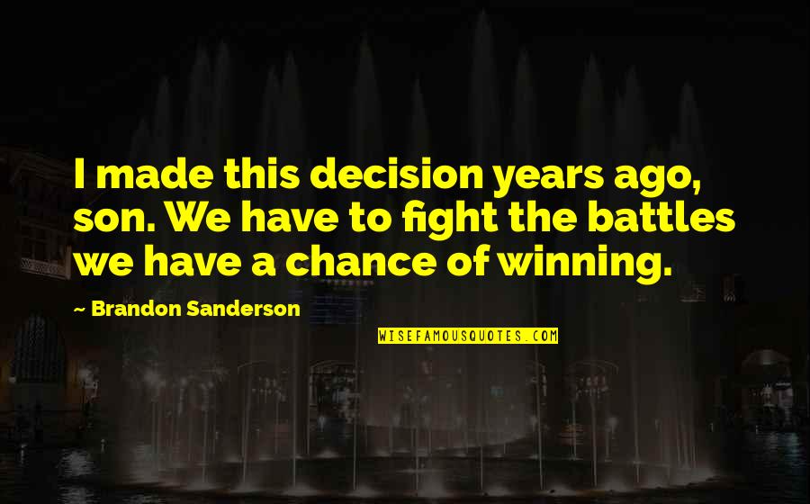 New Year Kick Off Quote Quotes By Brandon Sanderson: I made this decision years ago, son. We New Year Kick Off Quote Quotes By Brandon Sanderson: I made this decision years ago, son. We