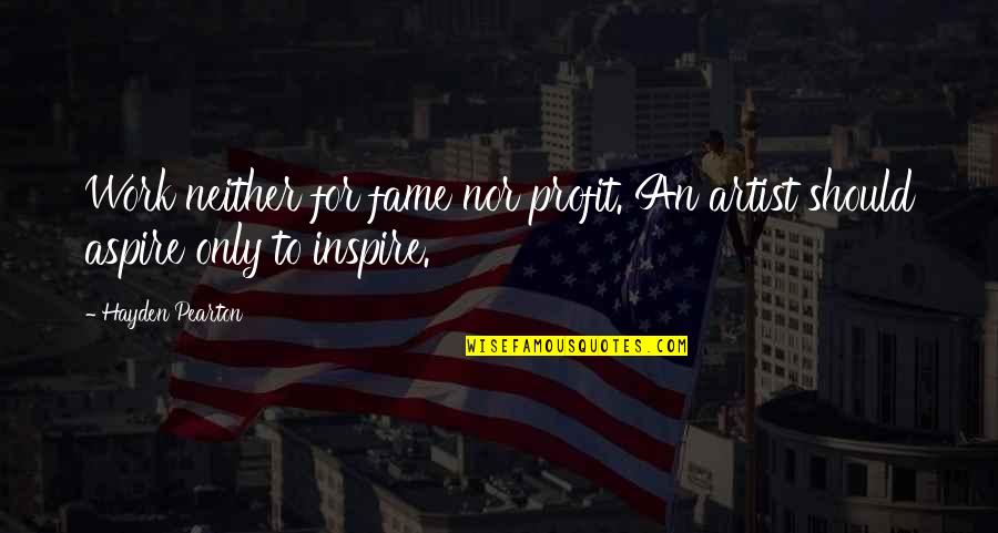 New Year Kid Quotes By Hayden Pearton: Work neither for fame nor profit. An artist