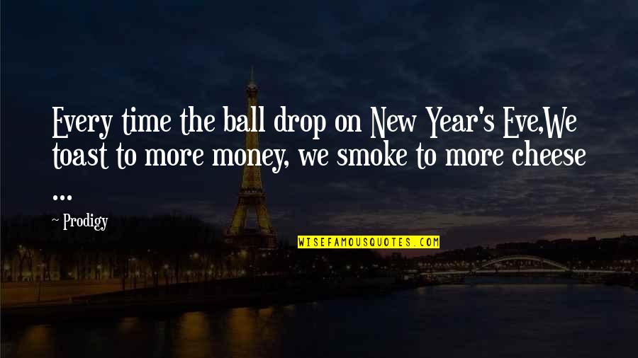 New Year Money Quotes By Prodigy: Every time the ball drop on New Year's