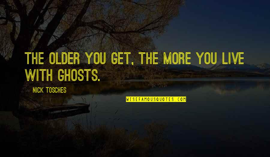 New Year Movie Quotes By Nick Tosches: The older you get, the more you live