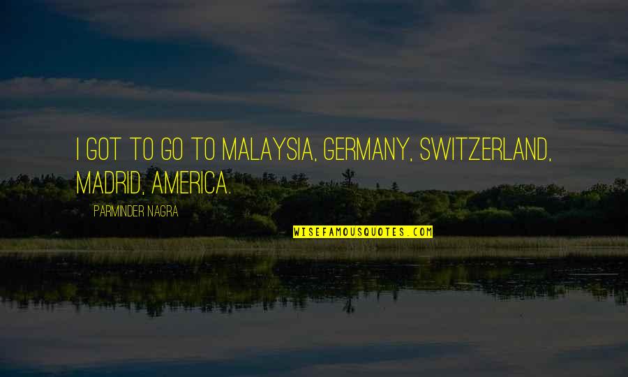 New Year New Energy Quotes By Parminder Nagra: I got to go to Malaysia, Germany, Switzerland,