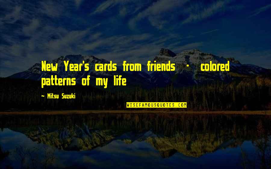 New Year New Life Quotes By Mitsu Suzuki: New Year's cards from friends - colored patterns New Year New Life Quotes By Mitsu Suzuki: New Year's cards from friends - colored patterns