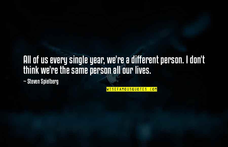 New Year New Person Quotes By Steven Spielberg: All of us every single year, we're a New Year New Person Quotes By Steven Spielberg: All of us every single year, we're a