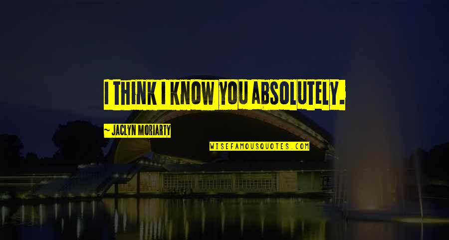 New Year New Possibilities Quotes By Jaclyn Moriarty: I think I know you absolutely.