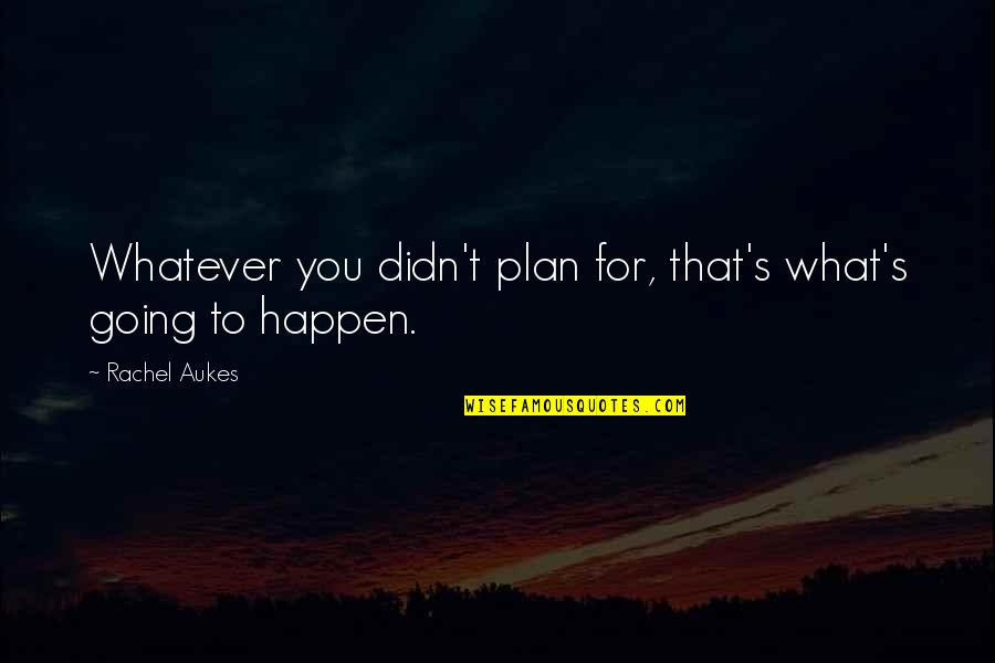 New Year New Projects Quotes By Rachel Aukes: Whatever you didn't plan for, that's what's going