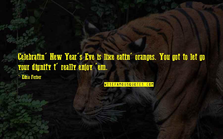 New Year New You Quotes By Edna Ferber: Celebratin' New Year's Eve is like eatin' oranges.