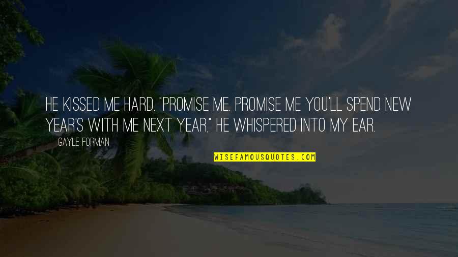 New Year New You Quotes By Gayle Forman: He kissed me hard. "Promise me. Promise me