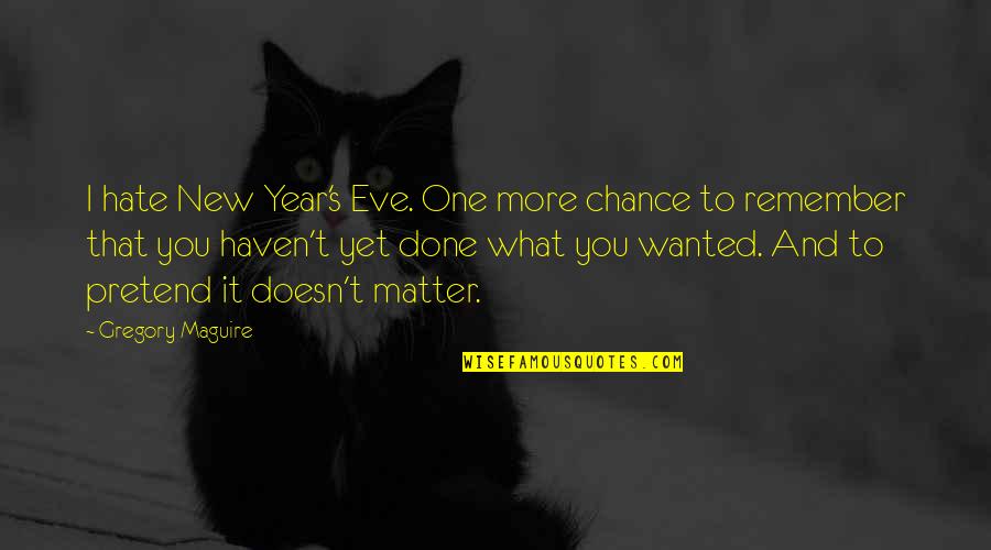 New Year New You Quotes By Gregory Maguire: I hate New Year's Eve. One more chance