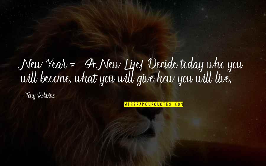 New Year New You Quotes By Tony Robbins: New Year = A New Life! Decide today