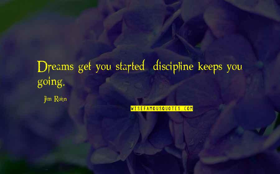 New Year Quotes By Jim Rohn: Dreams get you started; discipline keeps you going.