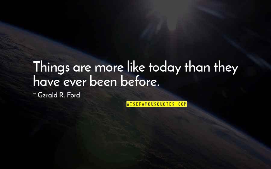 New Year Renewal Quotes By Gerald R. Ford: Things are more like today than they have New Year Renewal Quotes By Gerald R. Ford: Things are more like today than they have