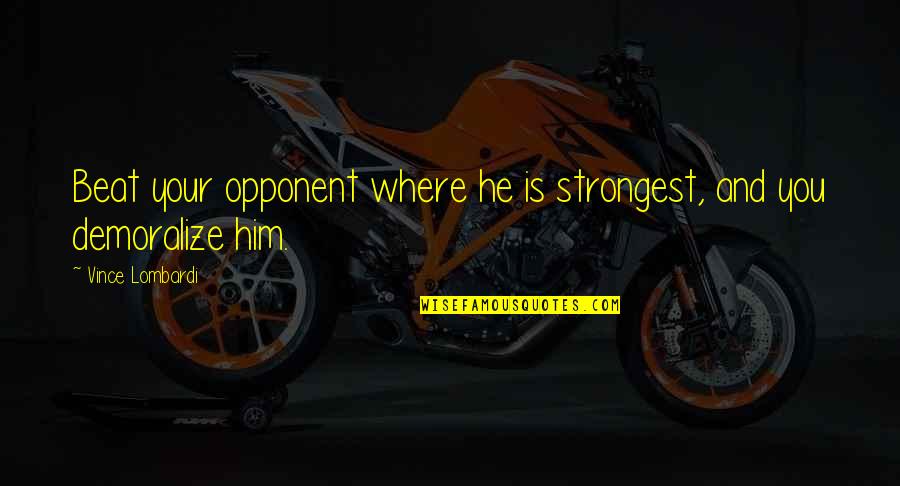 New Year Renewal Quotes By Vince Lombardi: Beat your opponent where he is strongest, and New Year Renewal Quotes By Vince Lombardi: Beat your opponent where he is strongest, and