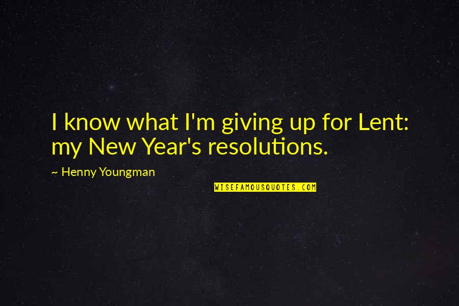 New Year Resolutions Quotes By Henny Youngman: I know what I'm giving up for Lent: