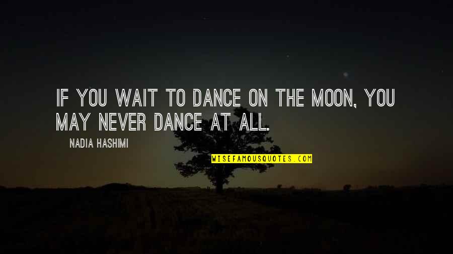 New Year Same Goal Quotes By Nadia Hashimi: If you wait to dance on the moon,
