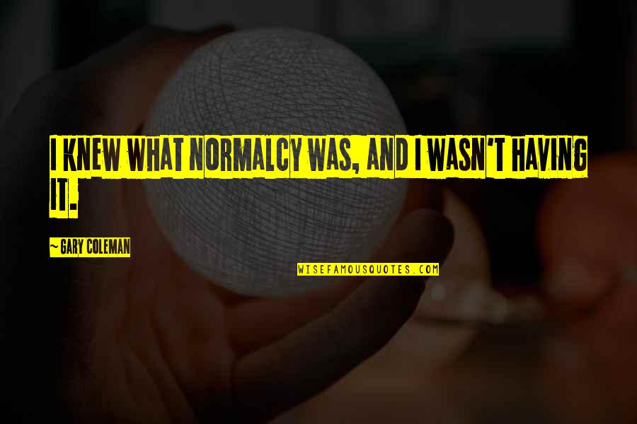 New Year Tamil Quotes By Gary Coleman: I knew what normalcy was, and I wasn't
