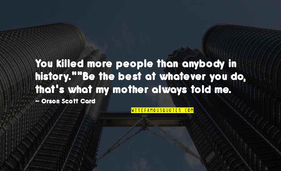 New Year Tamil Quotes By Orson Scott Card: You killed more people than anybody in history.""Be