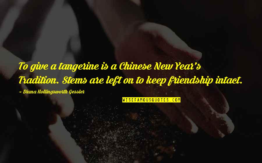 New Year Tradition Quotes By Diana Hollingsworth Gessler: To give a tangerine is a Chinese New New Year Tradition Quotes By Diana Hollingsworth Gessler: To give a tangerine is a Chinese New