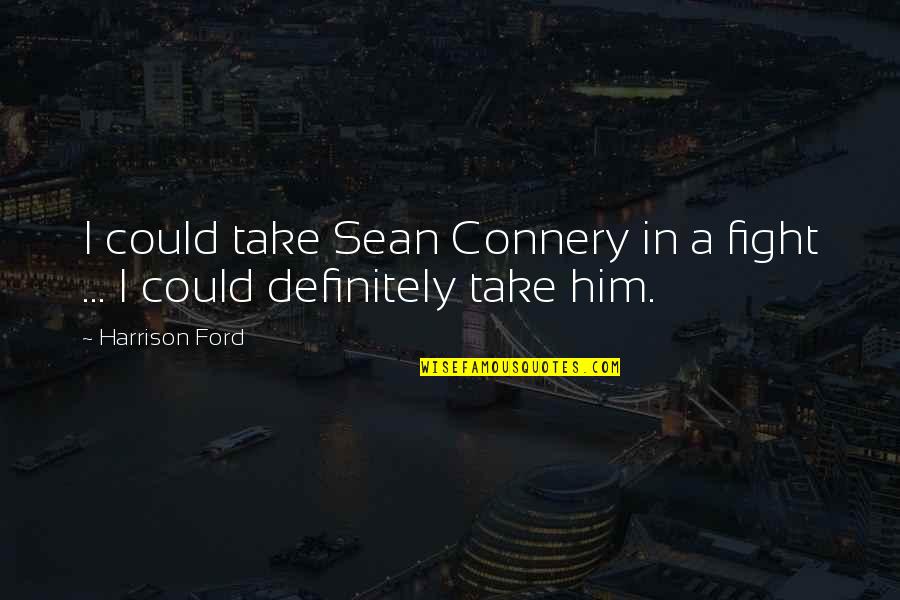 New Year Wine Quotes By Harrison Ford: I could take Sean Connery in a fight