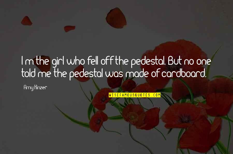 New Year Wishes Best Quotes By Amy Kinzer: I'm the girl who fell off the pedestal. New Year Wishes Best Quotes By Amy Kinzer: I'm the girl who fell off the pedestal.