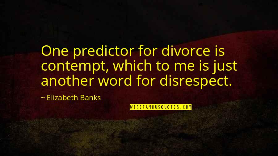 New Year Wishes Best Quotes By Elizabeth Banks: One predictor for divorce is contempt, which to New Year Wishes Best Quotes By Elizabeth Banks: One predictor for divorce is contempt, which to