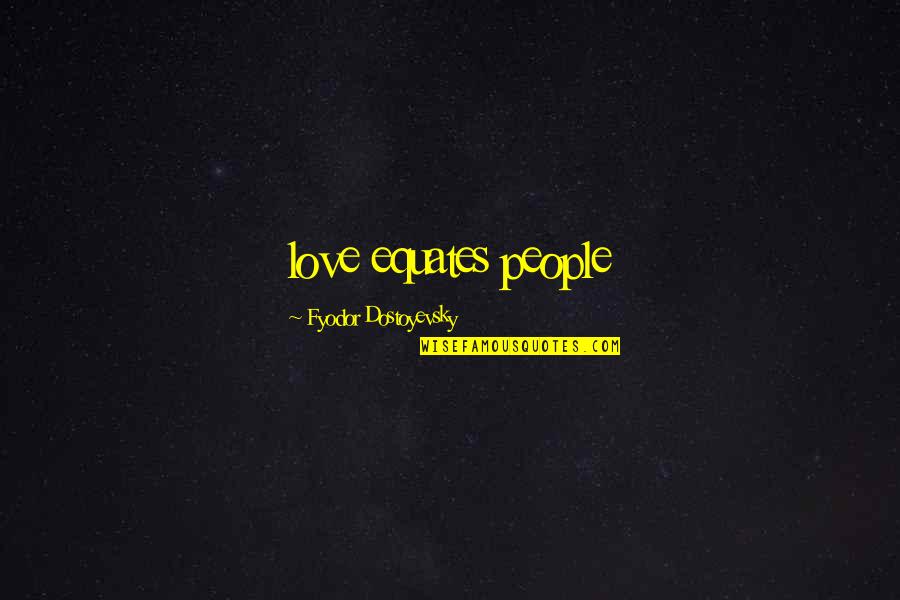 New Yearbook Quotes By Fyodor Dostoyevsky: love equates people