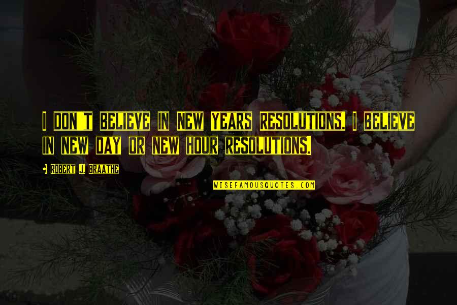 New Years Day Quotes By Robert J. Braathe: I don't believe in New Years Resolutions. I